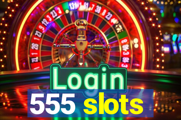 555 slots